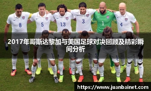 2017年哥斯达黎加与美国足球对决回顾及精彩瞬间分析