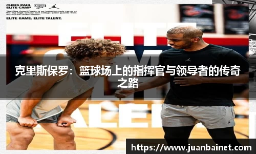 克里斯保罗：篮球场上的指挥官与领导者的传奇之路