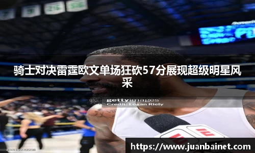 骑士对决雷霆欧文单场狂砍57分展现超级明星风采