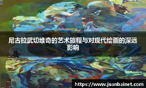 尼古拉武切维奇的艺术旅程与对现代绘画的深远影响