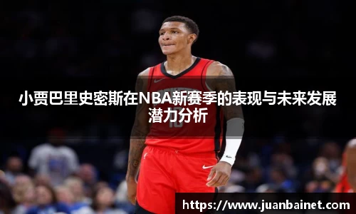 小贾巴里史密斯在NBA新赛季的表现与未来发展潜力分析