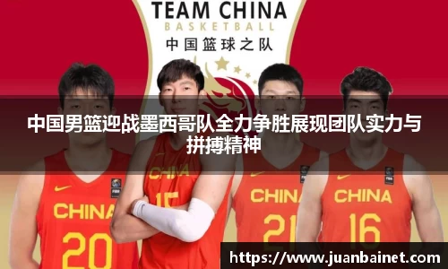 中国男篮迎战墨西哥队全力争胜展现团队实力与拼搏精神