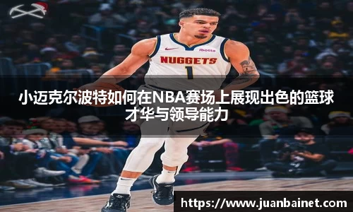 小迈克尔波特如何在NBA赛场上展现出色的篮球才华与领导能力